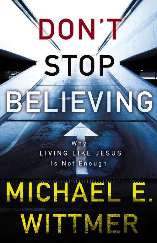 Book cover of Don't Stop Believing: Why Living Like Jesus Is Not Enough