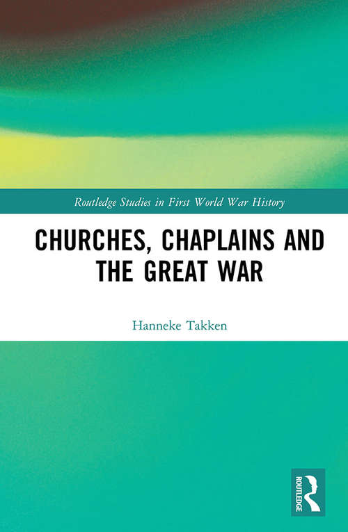Book cover of Churches, Chaplains and the Great War (Routledge Studies in First World War History)