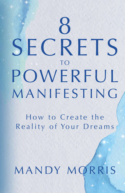 Book cover of 8 Secrets to Powerful Manifesting: How to Create the Reality of Your Dreams