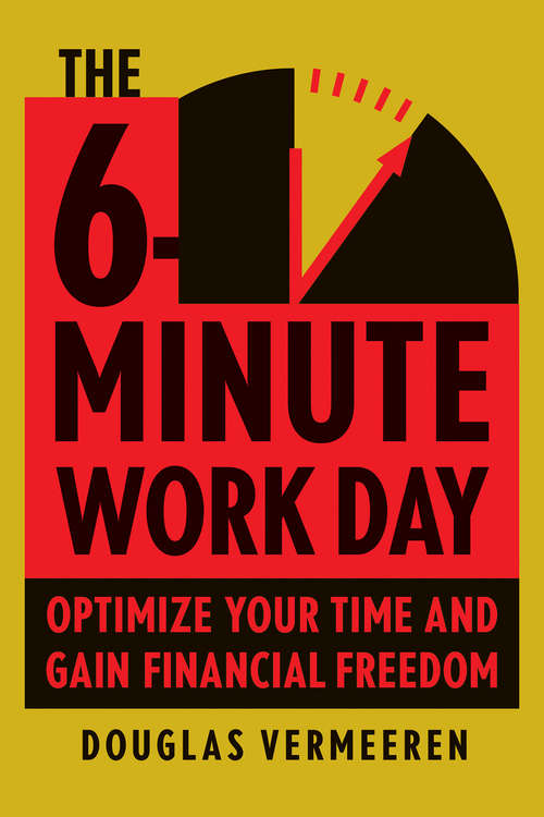 Book cover of The 6-Minute Work Day: An Entrepreneur's Guide to Using the Power of Leverage to Create Abundance and Freedom