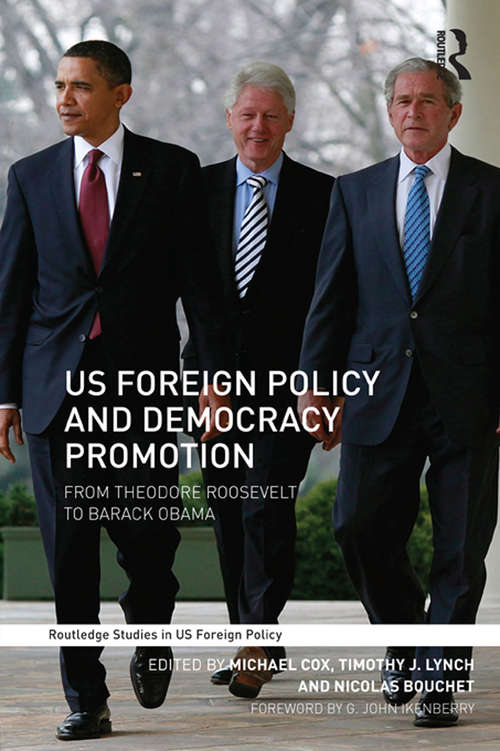 US Foreign Policy and Democracy Promotion: From Theodore Roosevelt to Barack Obama (Routledge Studies in US Foreign Policy)
