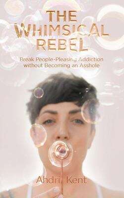 Book cover of The Whimsical Rebel: Break People-pleasing Addiction Without Becoming An Asshole