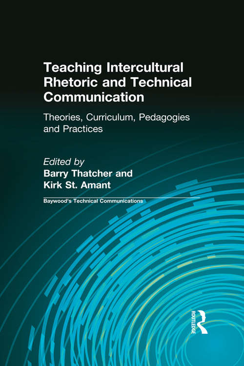 Teaching Intercultural Rhetoric and Technical Communication: Theories, Curriculum, Pedagogies and Practice (Baywood's Technical Communications)