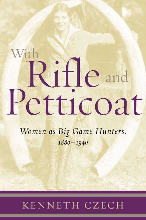 Book cover of With Rifle & Petticoat: Women as Big Game Hunters, 1880-1940