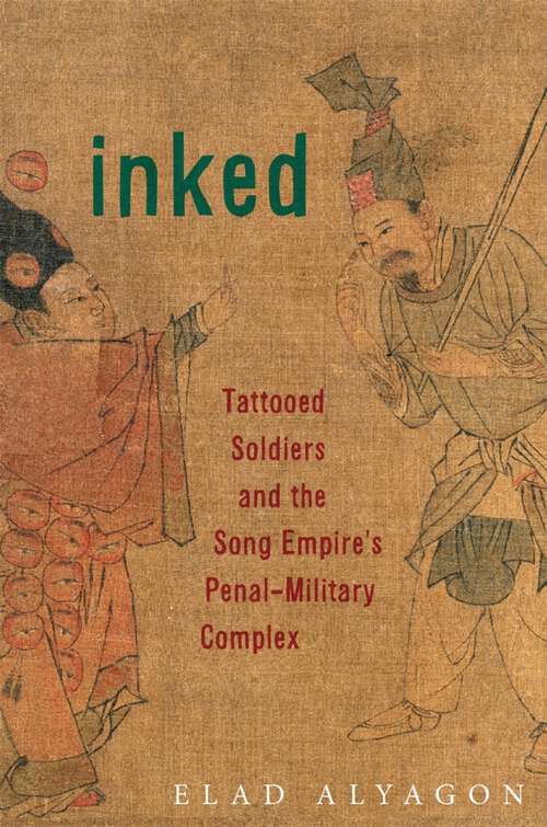 Book cover of Inked: Tattooed Soldiers and the Song Empire’s Penal-Military Complex (Harvard East Asian Monographs)