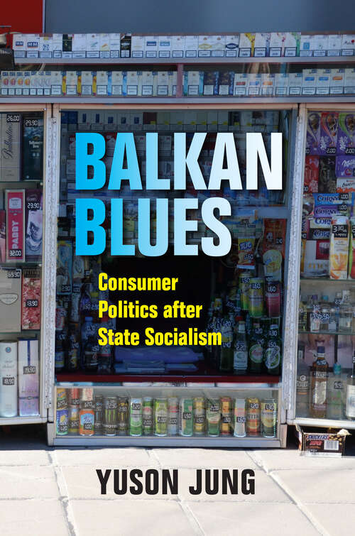 Book cover of Balkan Blues: Consumer Politics after State Socialism (New Anthropologies of Europe)