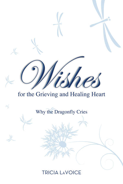Book cover of Wishes for the Grieving and Healing Heart: Why The Dragonfly Cries