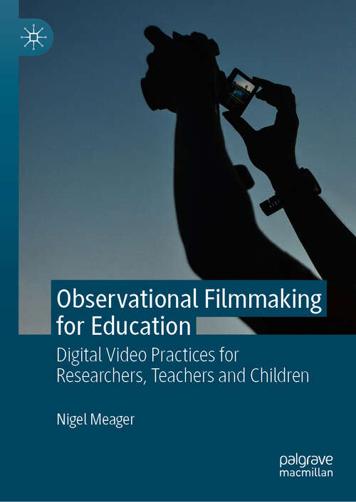 Book cover of Observational Filmmaking for Education: Digital Video Practices for Researchers, Teachers and Children (1st ed. 2019) (Creativity, Education and the Arts)