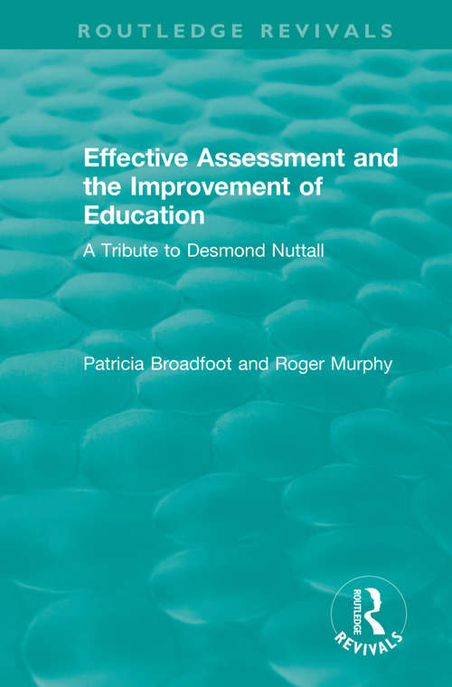 Effective Assessment and the Improvement of Education: A Tribute to Desmond Nuttall (Routledge Revivals)