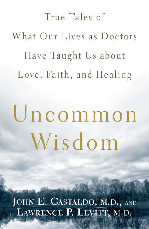 Book cover of Uncommon Wisdom: True Tales of What Our Lives as Doctors Have Taught Us About Love, Faith and Hea ling