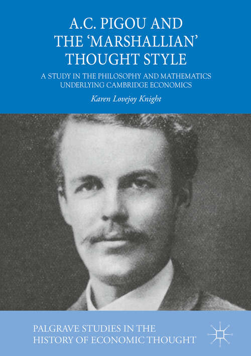 Book cover of A.C. Pigou and the ‘Marshallian’ Thought Style: A Study In The Philosophy And Mathematics Underlying Cambridge Economics (Palgrave Studies In The History Of Economic Thought)