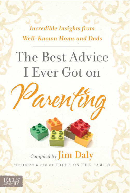 The Best Advice I Ever Got on Parenting: Incredible Insights from Well Known Moms & Dads