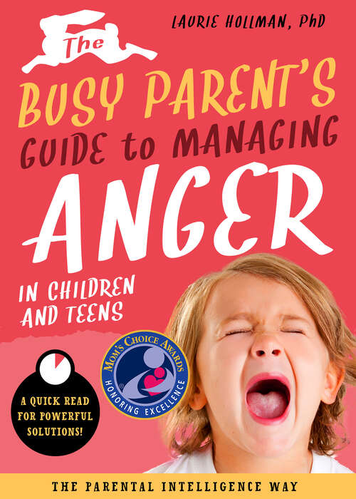 Book cover of The Busy Parent's Guide to Managing Anger in Children and Teens: A Quick Read for Powerful Solutions (Busy Parent Guides: Quick Reads for Powerful Solutions #1)