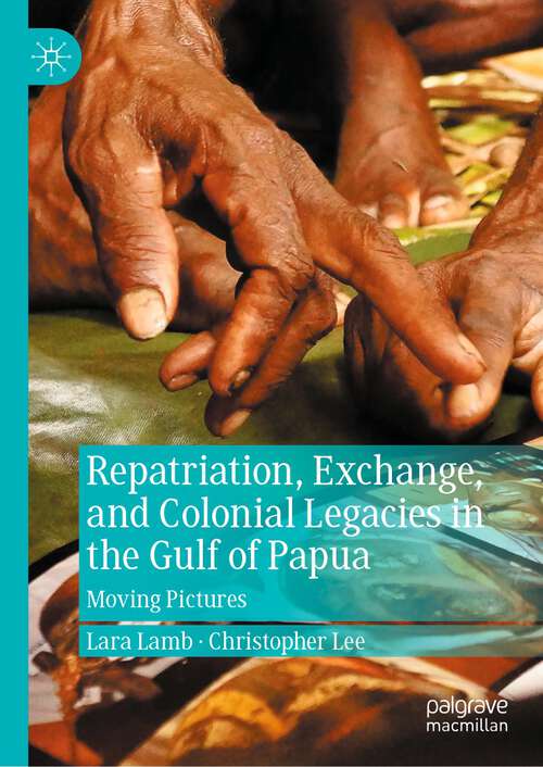 Book cover of Repatriation, Exchange, and Colonial Legacies in the Gulf of Papua: Moving Pictures (1st ed. 2022)