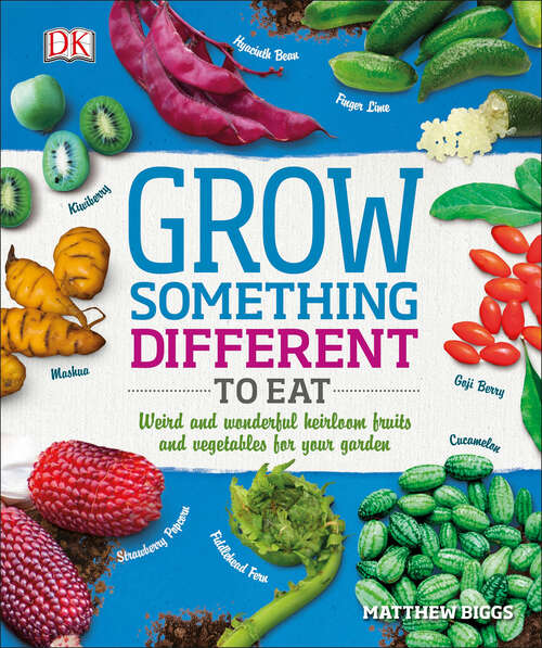Book cover of Grow Something Different to Eat: Weird and wonderful heirloom fruits and vegetables for your garden