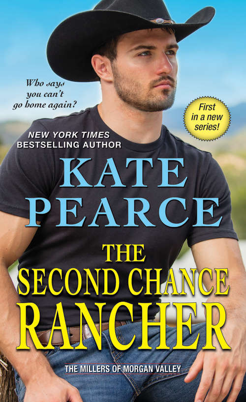 Book cover of The Second Chance Rancher: A Sweet And Steamy Western Romance (The Millers of Morgan Valley #1)