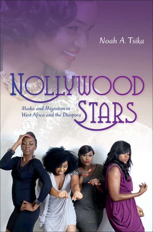 Nollywood Stars: Media And Migration In West Africa And The Diaspora (New Directions In National Cinemas Ser.)