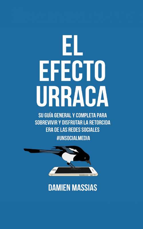 Book cover of El Efecto Urraca: Su guia general y completa para sobrevivir y disfrutar la retorcida era de las redes sociales.