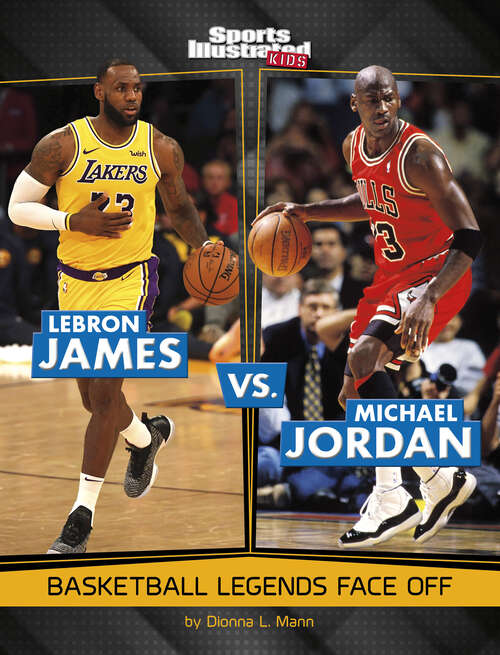 Book cover of LeBron James vs. Michael Jordan: Basketball Legends Face Off (Sports Illustrated Kids: Legend Vs. Legend Ser.)