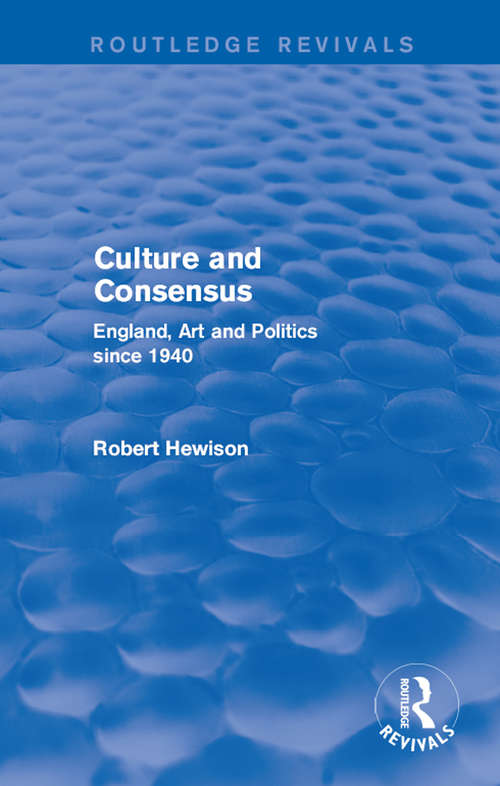 Book cover of Culture and Consensus: England, Art and Politics since 1940 (Routledge Revivals)