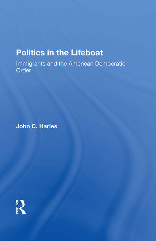 Book cover of Politics In The Lifeboat: Immigrants And The American Democratic Order