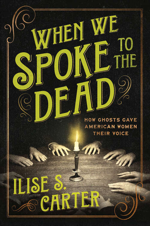 Book cover of When We Spoke to the Dead: How Ghosts Gave American Women Their Voice