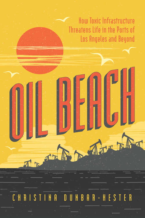 Book cover of Oil Beach: How Toxic Infrastructure Threatens Life in the Ports of Los Angeles and Beyond