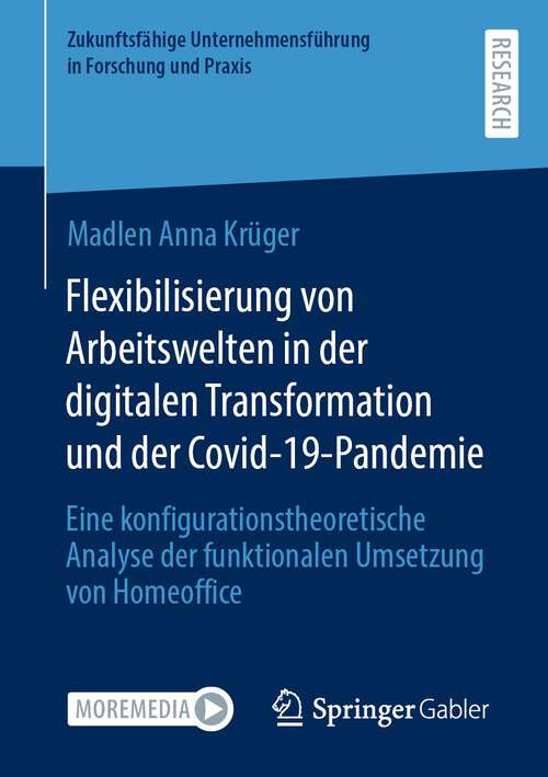 Book cover of Flexibilisierung von Arbeitswelten in der digitalen Transformation und der Covid-19-Pandemie: Eine konfigurationstheoretische Analyse der funktionalen Umsetzung von Homeoffice (1. Aufl. 2023) (Zukunftsfähige Unternehmensführung in Forschung und Praxis)