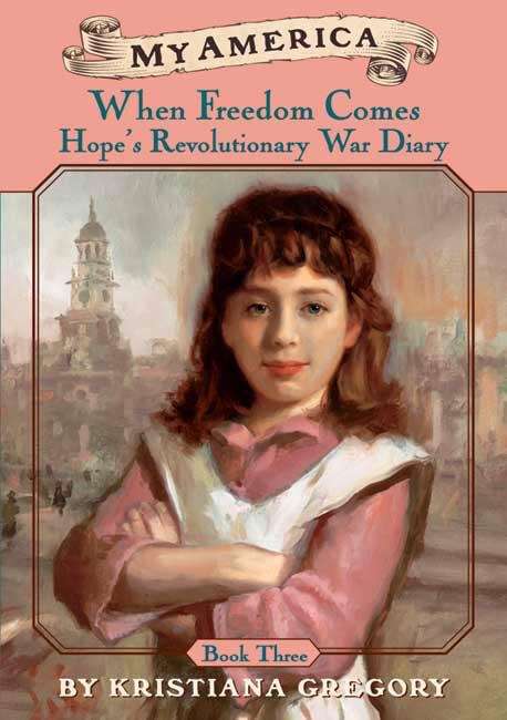 Book cover of When Freedom Comes: Hope's Revolutionary War Diary, Book Three (My America)