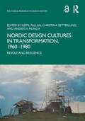 Nordic Design Cultures in Transformation, 1960–1980: Revolt and Resilience (Routledge Research in Design History)