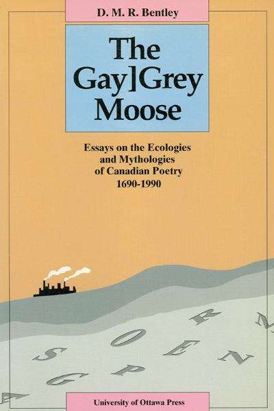 Book cover of The Gay-Grey Moose: Essays on the Ecologies and Mythologies of Canadian Poetry, 1690-1990