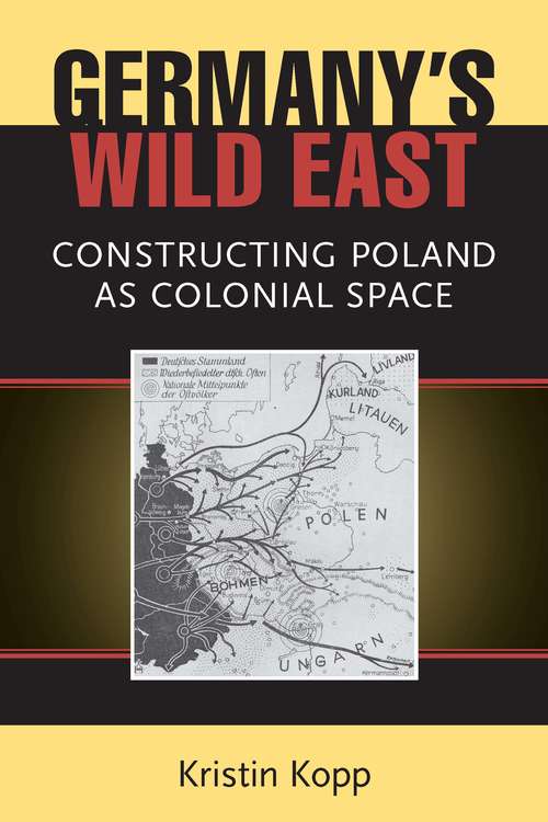 Book cover of Germany's Wild East: Constructing Poland as Colonial Space