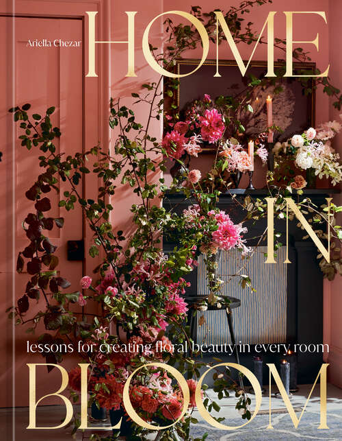 Book cover of Home in Bloom: Lessons for Creating Floral Beauty in Every Room