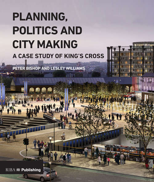 Book cover of Planning, Politics and City-Making: A Case Study of King's Cross