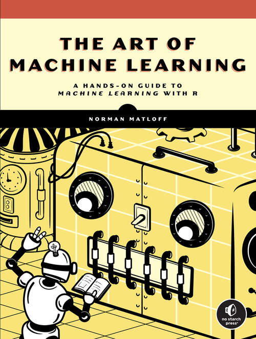 Book cover of The Art of Machine Learning: A Hands-On Guide to Machine Learning with R