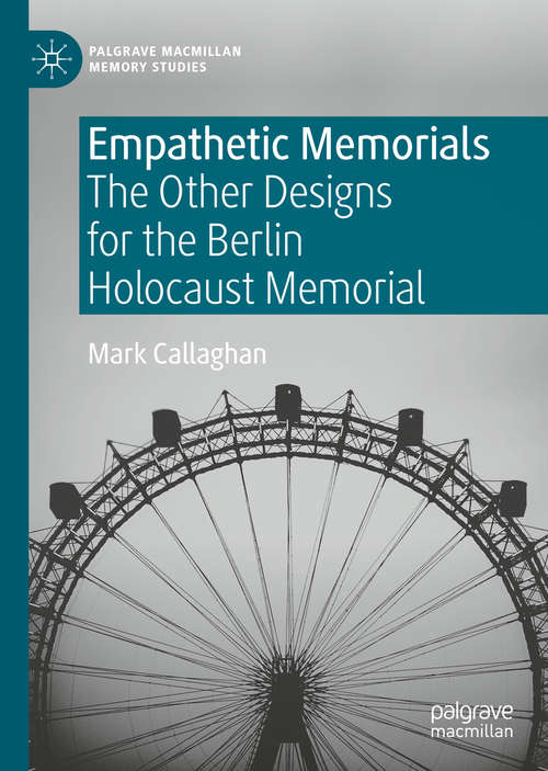 Book cover of Empathetic Memorials: The Other Designs for the Berlin Holocaust Memorial (1st ed. 2020) (Palgrave Macmillan Memory Studies)