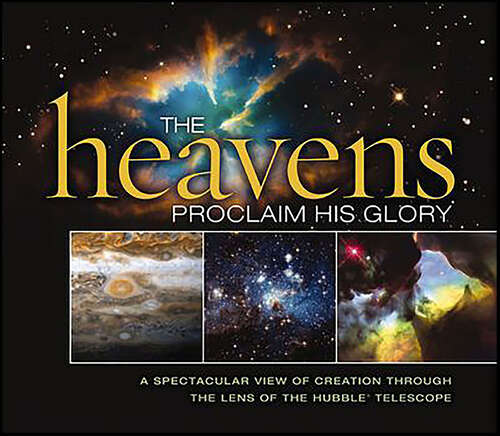 Book cover of The Heavens Proclaim His Glory: A Spectacular View of Creation Through the Lens of the Hubble Telescope