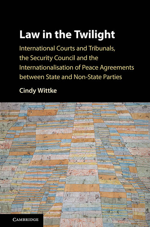 Book cover of Law in the Twilight: International Courts and Tribunals, the Security Council and the Internationalisation of Peace Agreements between State and Non-State Parties
