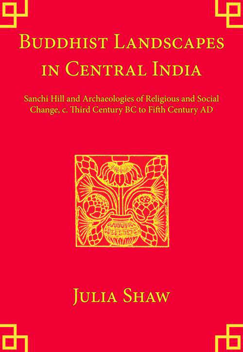 Book cover of Buddhist Landscapes in Central India: Sanchi Hill and Archaeologies of Religious and Social Change, c. Third Century BC to Fifth Century AD
