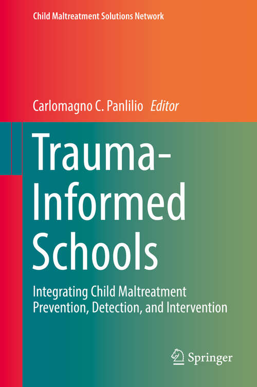 Book cover of Trauma-Informed Schools: Integrating Child Maltreatment Prevention, Detection, and Intervention (1st ed. 2019) (Child Maltreatment Solutions Network)