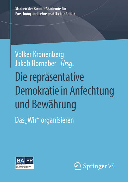 Book cover of Die repräsentative Demokratie in Anfechtung und Bewährung: Das "Wir" organisieren (1. Aufl. 2019) (Studien der Bonner Akademie für Forschung und Lehre praktischer Politik)