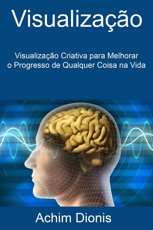 Book cover of Visualização: Visualização Criativa para Melhorar o Progresso de Qualquer Coisa na Vida