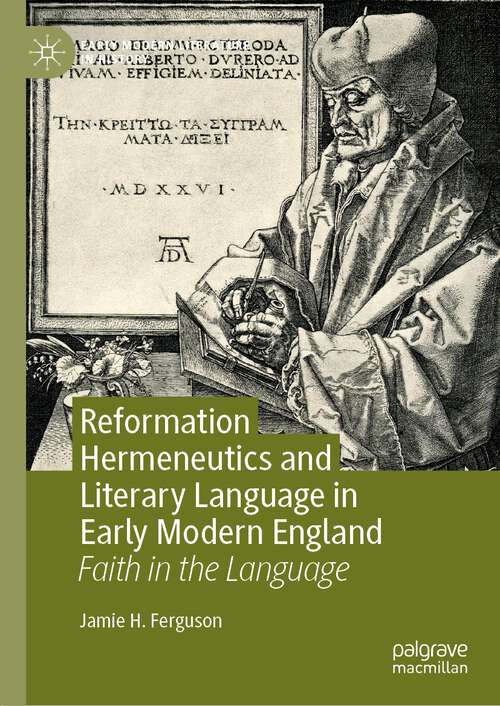 Reformation Hermeneutics and Literary Language in Early Modern England: Faith in the Language (Early Modern Literature in History)