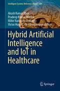 Hybrid Artificial Intelligence and IoT in Healthcare (Intelligent Systems Reference Library #209)