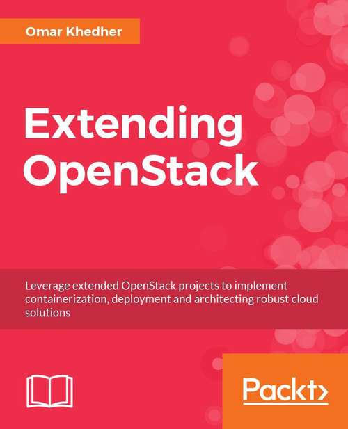 Book cover of Extending OpenStack: Leverage extended OpenStack projects to implement containerization, deployment, and architecting robust cloud solutions