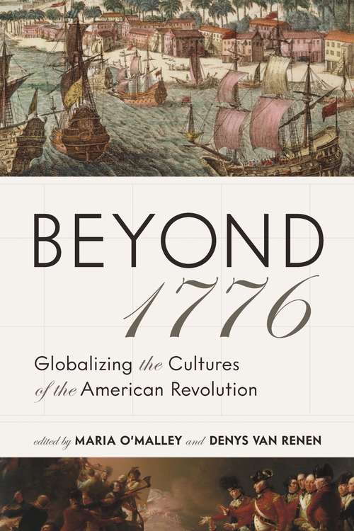 Beyond 1776: Globalizing the Cultures of the American Revolution