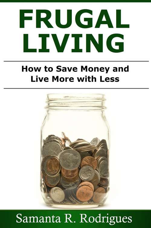 Book cover of Frugal Living: How to Save Money and Live More with Less