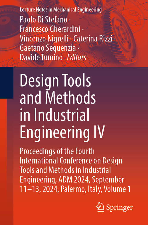 Book cover of Design Tools and Methods in Industrial Engineering IV: Proceedings of the Fourth International Conference on Design Tools and Methods in Industrial Engineering, ADM 2024, September 11–13, 2024, Palermo, Italy, Volume 1 (Lecture Notes in Mechanical Engineering)