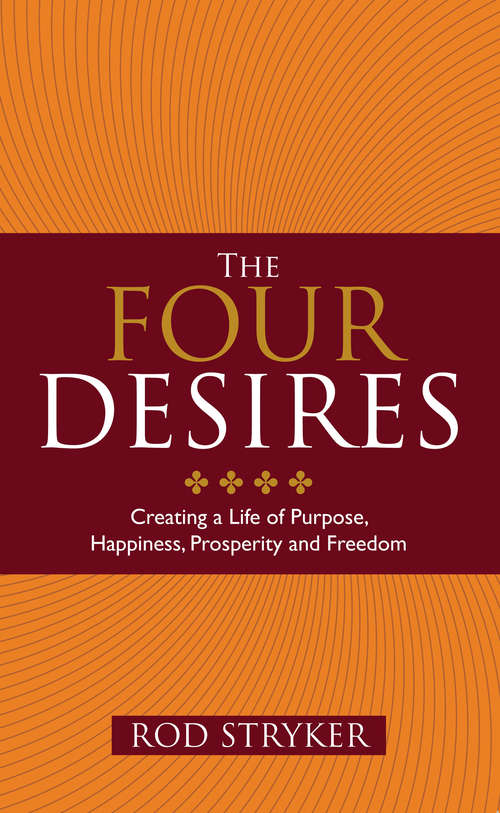 Book cover of The Four Desires: Creating a Life of Purpose, Happiness, Prosperity, and Freedom