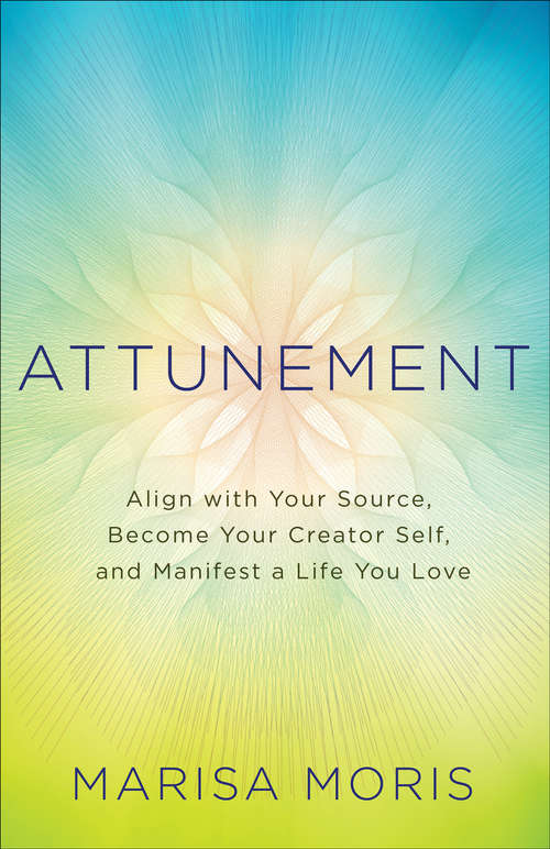 Book cover of Attunement: Align with Your Source, Become Your Creator Self, and Manifest a Life You Love